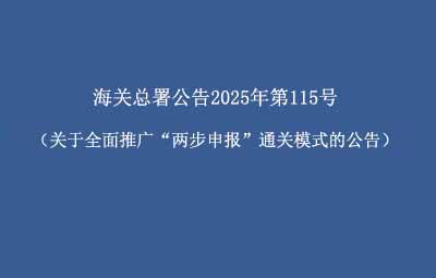 海關(guān)總署公告2025年第115號（關(guān)于全面推廣“兩步申報”通關(guān)模式的公告）